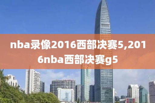 nba录像2016西部决赛5,2016nba西部决赛g5