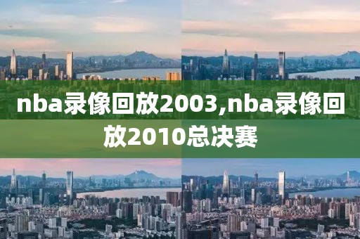nba录像回放2003,nba录像回放2010总决赛