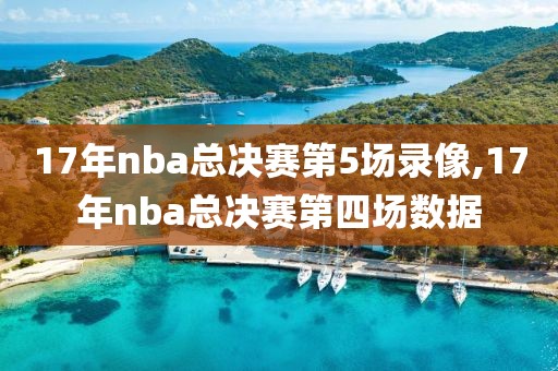 17年nba总决赛第5场录像,17年nba总决赛第四场数据