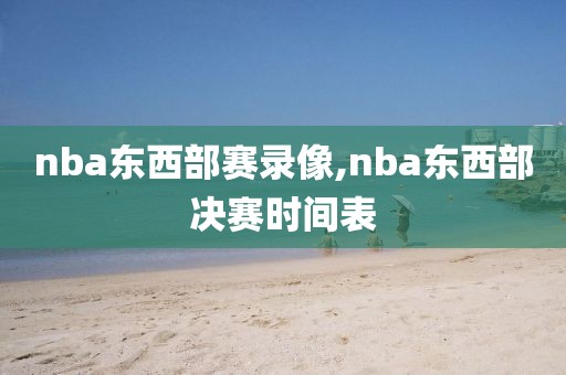 nba东西部赛录像,nba东西部决赛时间表