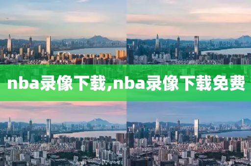 nba录像下载,nba录像下载免费
