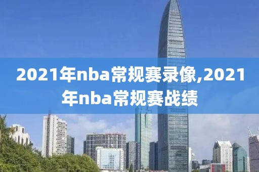 2021年nba常规赛录像,2021年nba常规赛战绩
