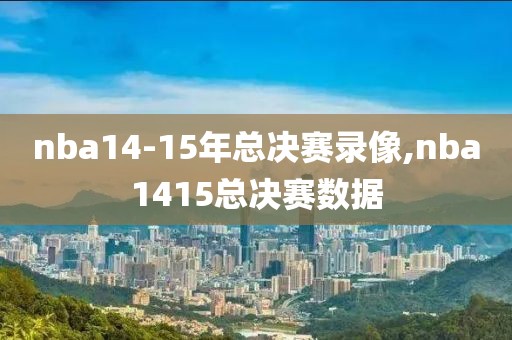nba14-15年总决赛录像,nba1415总决赛数据