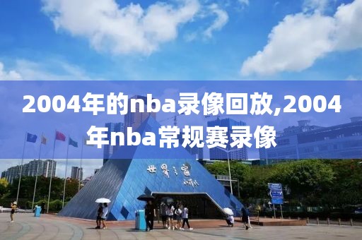 2004年的nba录像回放,2004年nba常规赛录像