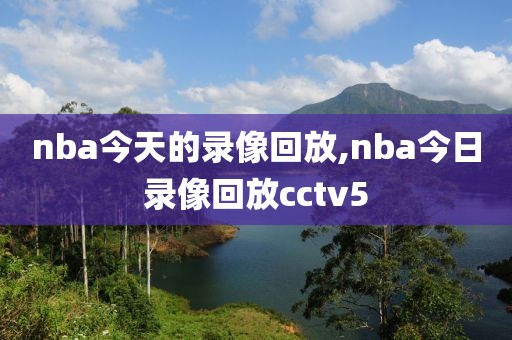 nba今天的录像回放,nba今日录像回放cctv5