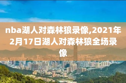 nba湖人对森林狼录像,2021年2月17日湖人对森林狼全场录像