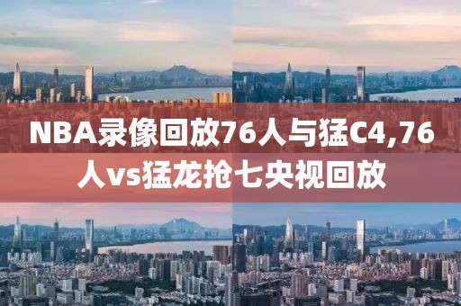 NBA录像回放76人与猛C4,76人vs猛龙抢七央视回放