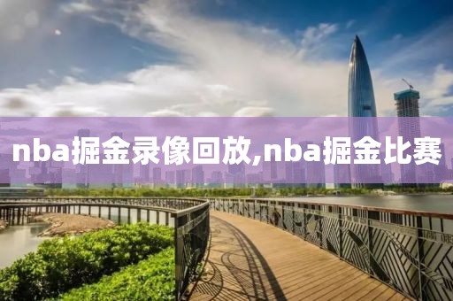 nba掘金录像回放,nba掘金比赛
