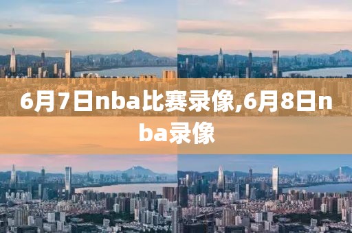 6月7日nba比赛录像,6月8日nba录像