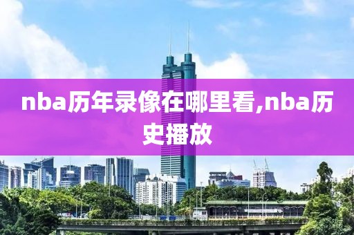 nba历年录像在哪里看,nba历史播放