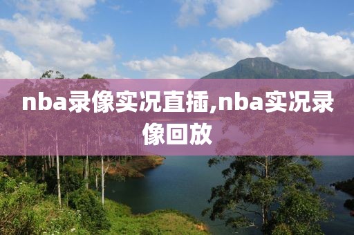 nba录像实况直插,nba实况录像回放