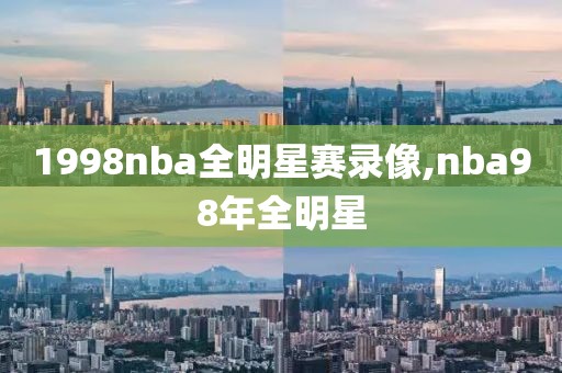 1998nba全明星赛录像,nba98年全明星