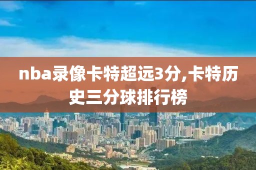nba录像卡特超远3分,卡特历史三分球排行榜
