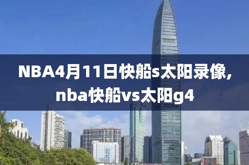 NBA4月11日快船s太阳录像,nba快船vs太阳g4