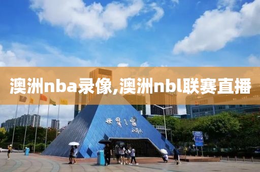澳洲nba录像,澳洲nbl联赛直播
