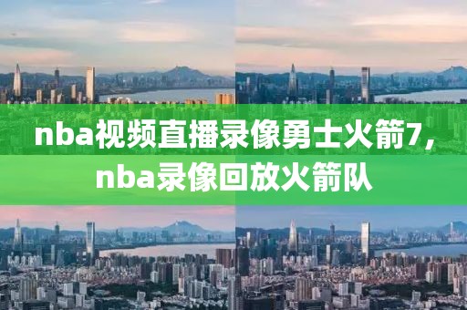 nba视频直播录像勇士火箭7,nba录像回放火箭队