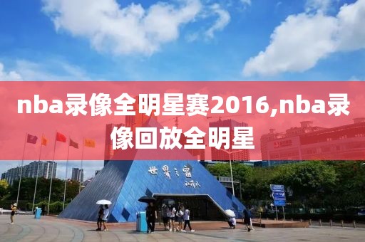nba录像全明星赛2016,nba录像回放全明星