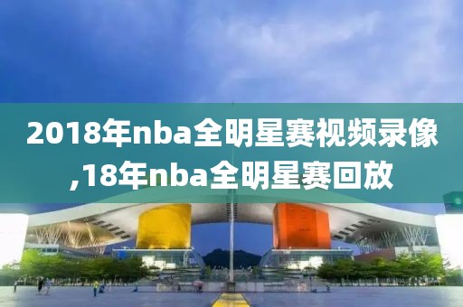 2018年nba全明星赛视频录像,18年nba全明星赛回放