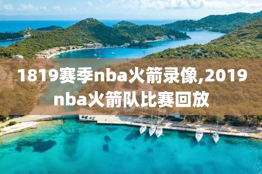 1819赛季nba火箭录像,2019nba火箭队比赛回放