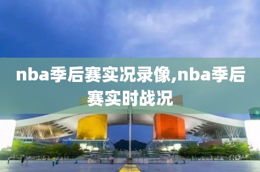 nba季后赛实况录像,nba季后赛实时战况