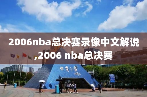 2006nba总决赛录像中文解说,2006 nba总决赛
