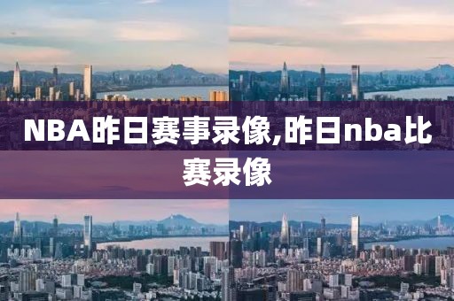 NBA昨日赛事录像,昨日nba比赛录像
