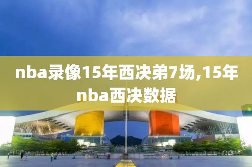 nba录像15年西决弟7场,15年nba西决数据