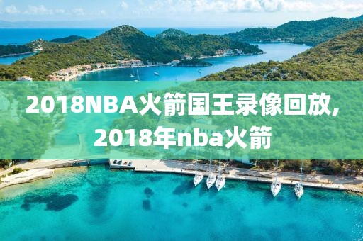 2018NBA火箭国王录像回放,2018年nba火箭