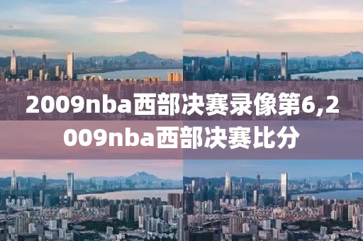 2009nba西部决赛录像第6,2009nba西部决赛比分