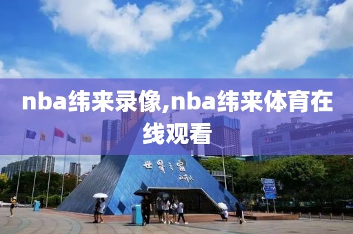 nba纬来录像,nba纬来体育在线观看