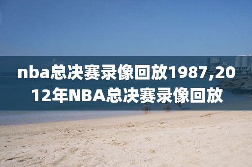 nba总决赛录像回放1987,2012年NBA总决赛录像回放