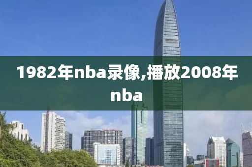 1982年nba录像,播放2008年nba