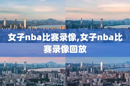 女子nba比赛录像,女子nba比赛录像回放