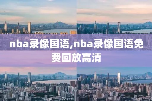 nba录像国语,nba录像国语免费回放高清