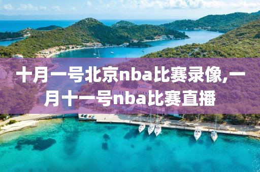 十月一号北京nba比赛录像,一月十一号nba比赛直播