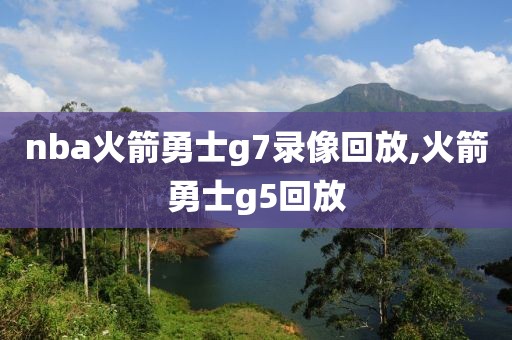 nba火箭勇士g7录像回放,火箭勇士g5回放