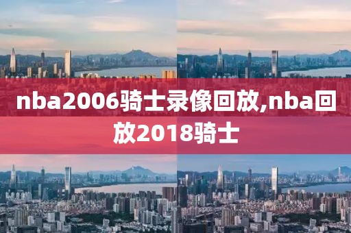 nba2006骑士录像回放,nba回放2018骑士