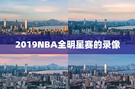 2019NBA全明星赛的录像