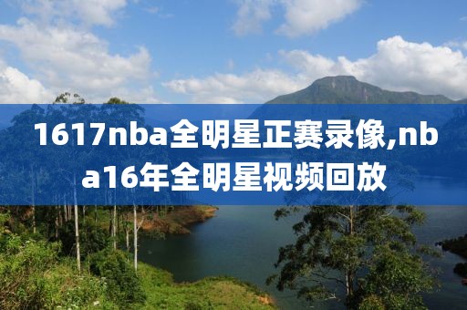 1617nba全明星正赛录像,nba16年全明星视频回放