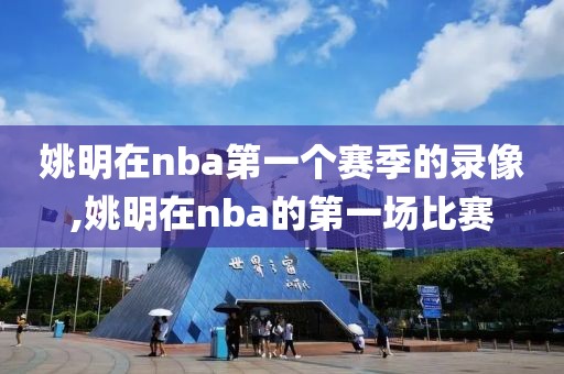 姚明在nba第一个赛季的录像,姚明在nba的第一场比赛