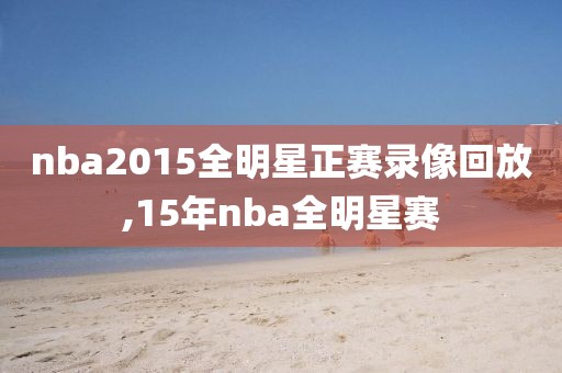 nba2015全明星正赛录像回放,15年nba全明星赛