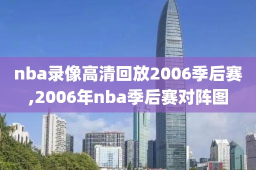 nba录像高清回放2006季后赛,2006年nba季后赛对阵图