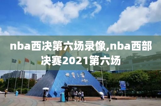 nba西决第六场录像,nba西部决赛2021第六场
