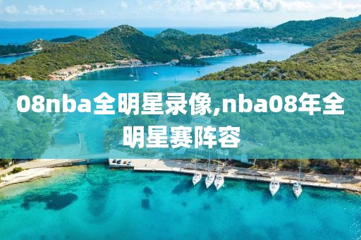 08nba全明星录像,nba08年全明星赛阵容