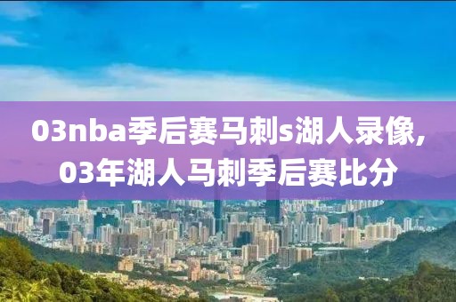 03nba季后赛马刺s湖人录像,03年湖人马刺季后赛比分
