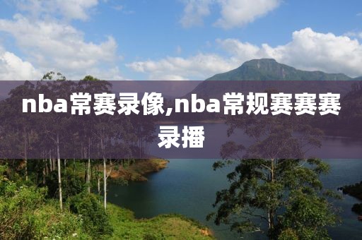 nba常赛录像,nba常规赛赛赛录播