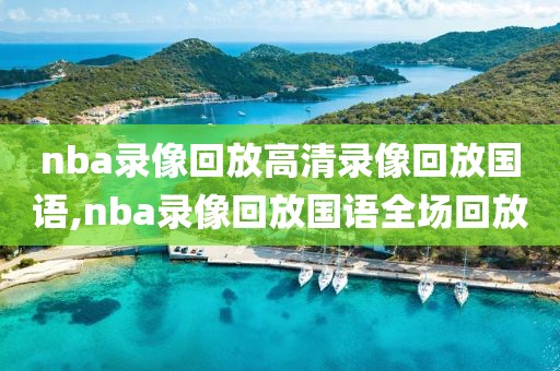 nba录像回放高清录像回放国语,nba录像回放国语全场回放