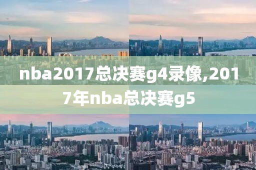 nba2017总决赛g4录像,2017年nba总决赛g5