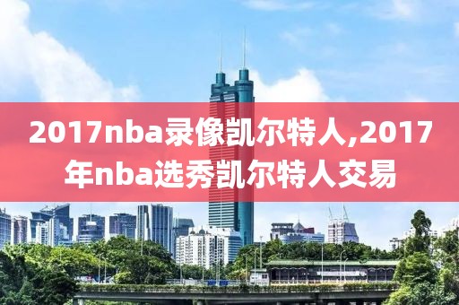 2017nba录像凯尔特人,2017年nba选秀凯尔特人交易