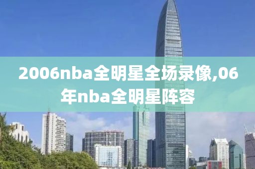 2006nba全明星全场录像,06年nba全明星阵容